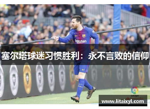 塞尔塔球迷习惯胜利：永不言败的信仰