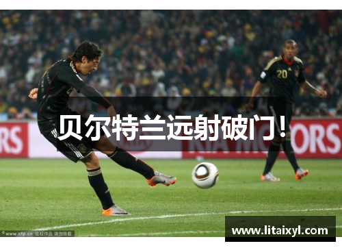 贝尔特兰远射破门！